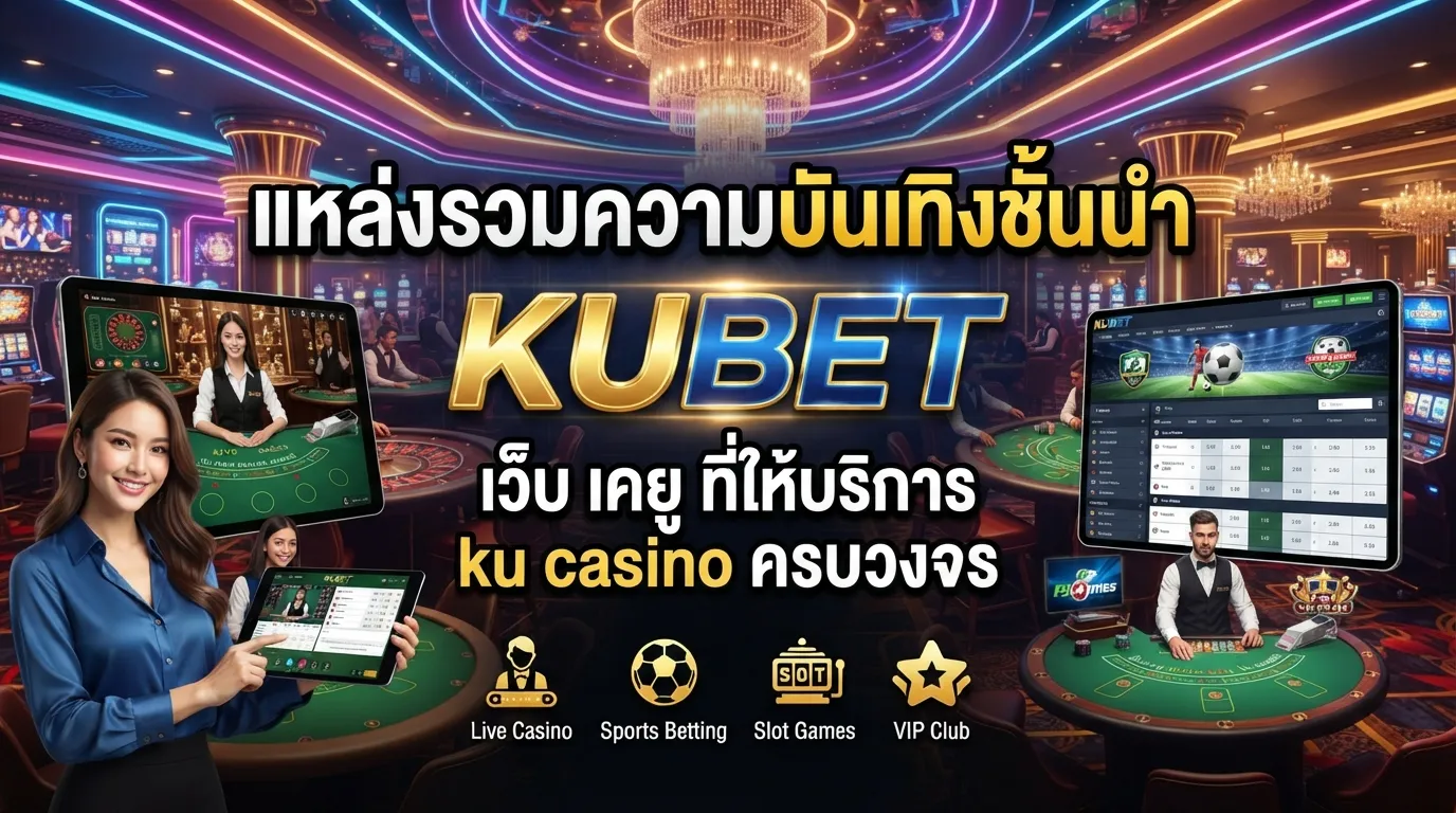 KUBET แหล่งรวมความบันเทิงชั้นนำ เว็บ เค ยู ที่ให้บริการ ku casino ครบวงจร